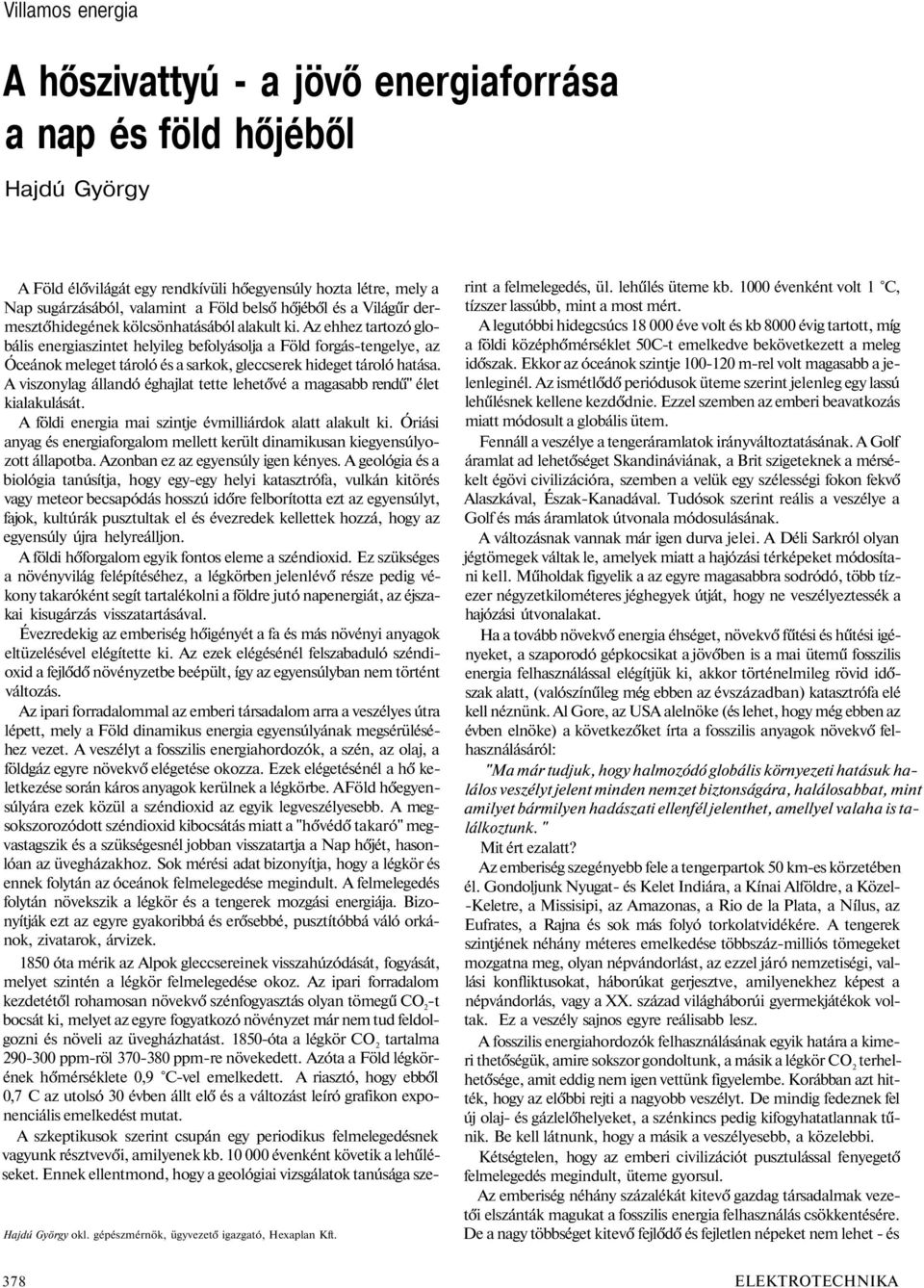 Az ehhez tartozó globális energiaszintet helyileg befolyásolja a Föld forgás-tengelye, az Óceánok meleget tároló és a sarkok, gleccserek hideget tároló hatása.