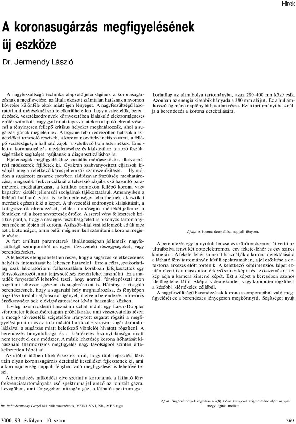 A nagyfeszültségű laboratóriumi méréseknél szinte elkerülhetetlen, hogy a szigetelők, berendezések, vezetéksodronyok környezetében kialakuló elektromágneses erőtér számított, vagy gyakorlati