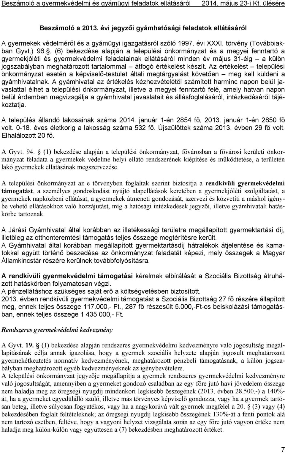 tartalommal átfogó értékelést készít. Az értékelést települési önkormányzat esetén a képviselő-testület általi megtárgyalást követően meg kell küldeni a gyámhivatalnak.