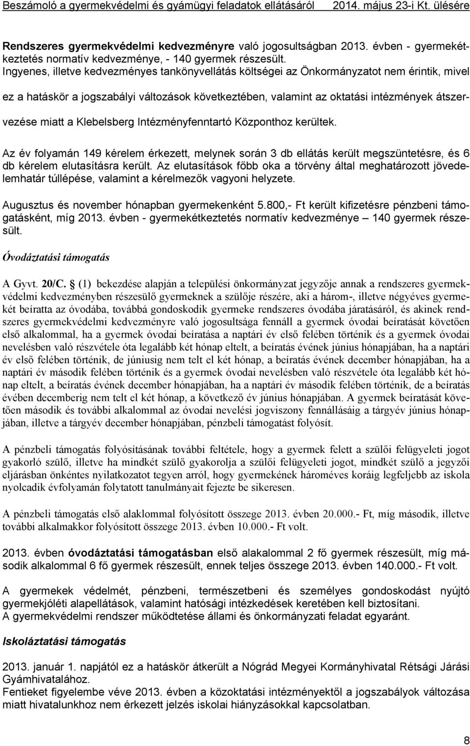 a Klebelsberg Intézményfenntartó Központhoz kerültek. Az év folyamán 149 kérelem érkezett, melynek során 3 db ellátás került megszüntetésre, és 6 db kérelem elutasításra került.