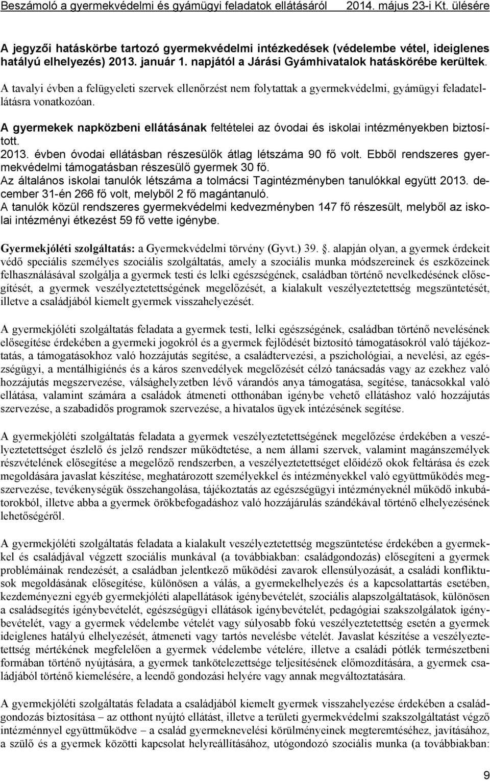 A gyermekek napközbeni ellátásának feltételei az óvodai és iskolai intézményekben biztosított. 2013. évben óvodai ellátásban részesülők átlag létszáma 90 fő volt.