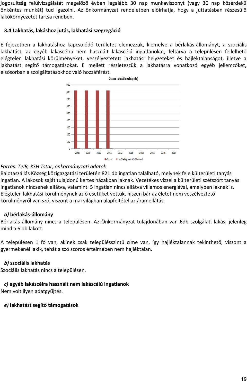 4 Lakhatás, lakáshoz jutás, lakhatási szegregáció E fejezetben a lakhatáshoz kapcsolódó területet elemezzük, kiemelve a bérlakás-állományt, a szociális lakhatást, az egyéb lakáscélra nem használt