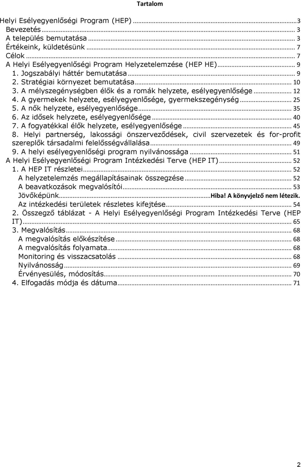 A gyermekek helyzete, esélyegyenlősége, gyermekszegénység... 25 5. A nők helyzete, esélyegyenlősége... 35 6. Az idősek helyzete, esélyegyenlősége... 40 7.