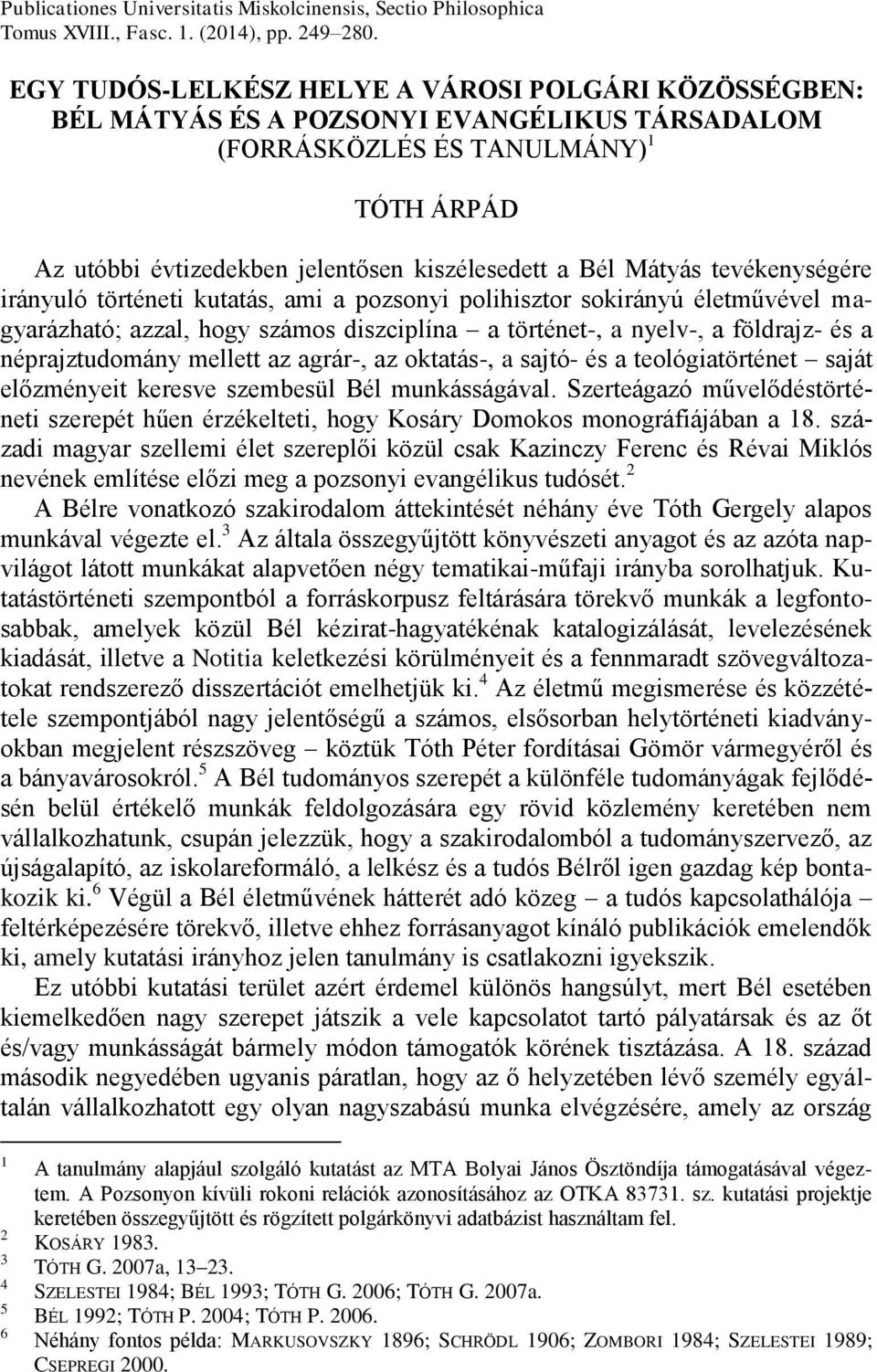 Mátyás tevékenységére irányuló történeti kutatás, ami a pozsonyi polihisztor sokirányú életművével magyarázható; azzal, hogy számos diszciplína a történet-, a nyelv-, a földrajz- és a néprajztudomány