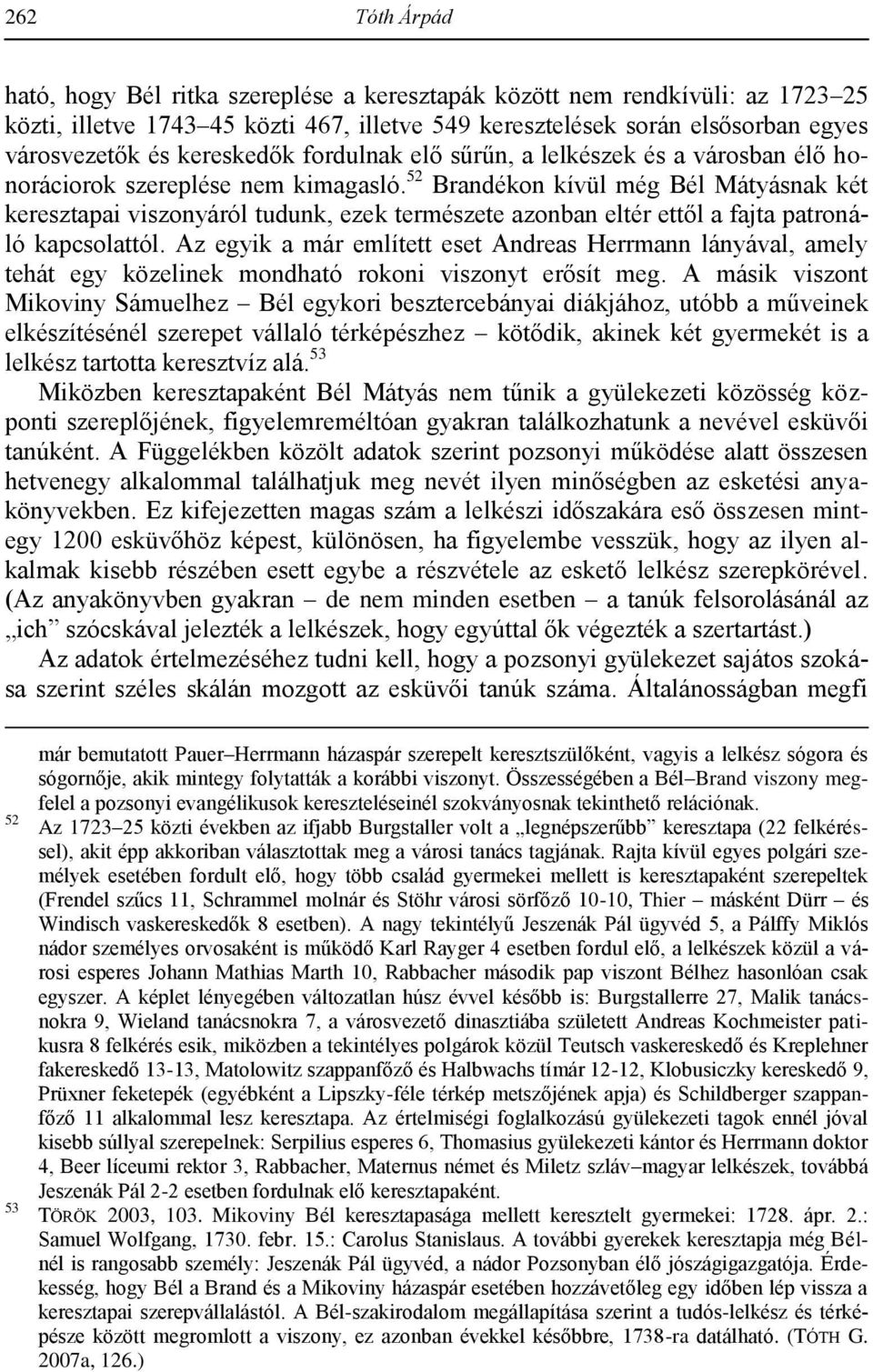 52 Brandékon kívül még Bél Mátyásnak két keresztapai viszonyáról tudunk, ezek természete azonban eltér ettől a fajta patronáló kapcsolattól.