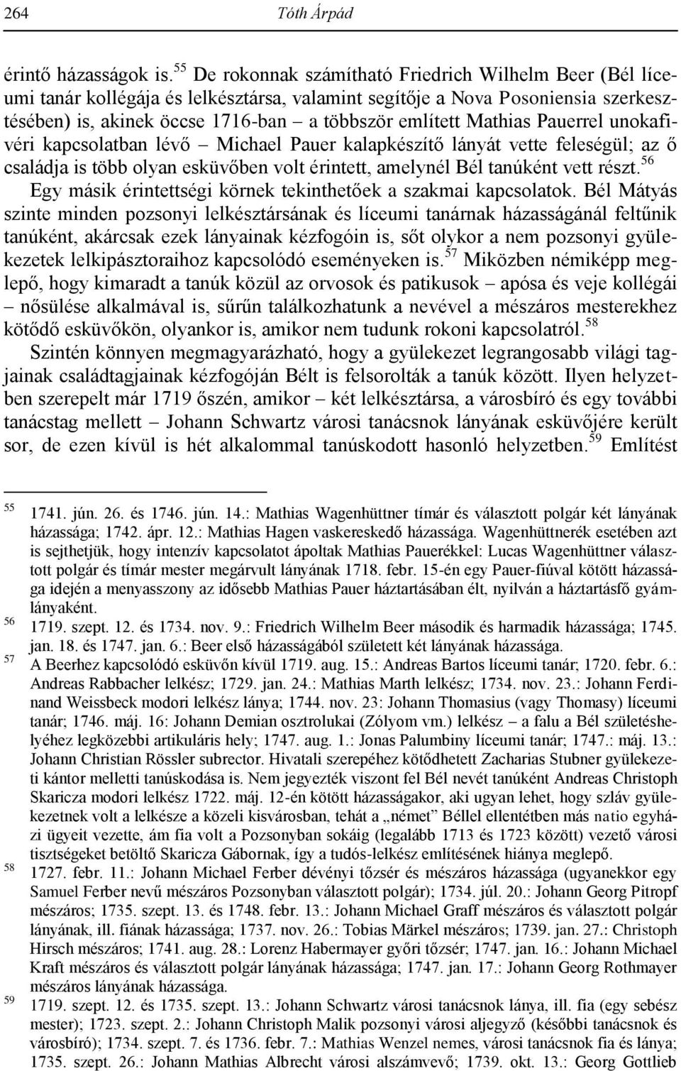 Mathias Pauerrel unokafivéri kapcsolatban lévő Michael Pauer kalapkészítő lányát vette feleségül; az ő családja is több olyan esküvőben volt érintett, amelynél Bél tanúként vett részt.