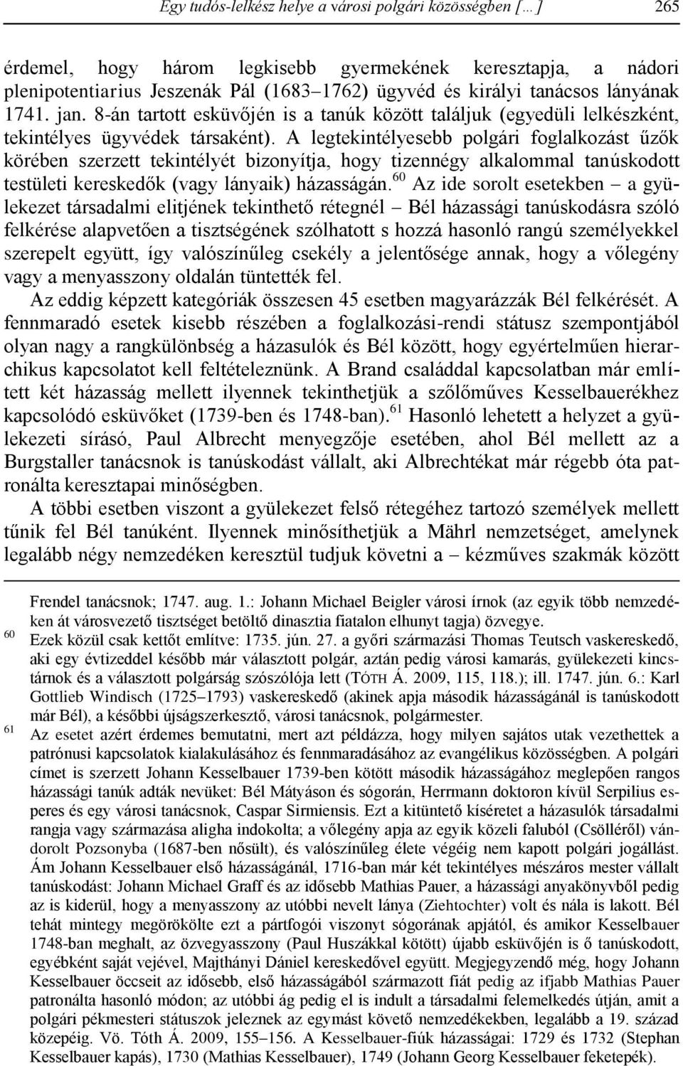 A legtekintélyesebb polgári foglalkozást űzők körében szerzett tekintélyét bizonyítja, hogy tizennégy alkalommal tanúskodott testületi kereskedők (vagy lányaik) házasságán.