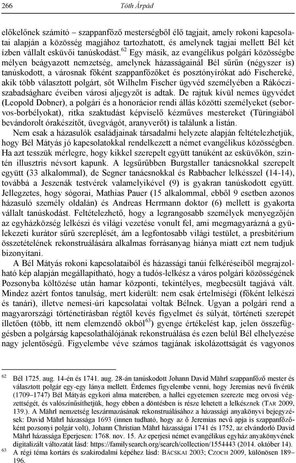 62 Egy másik, az evangélikus polgári közösségbe mélyen beágyazott nemzetség, amelynek házasságainál Bél sűrűn (négyszer is) tanúskodott, a városnak főként szappanfőzőket és posztónyírókat adó