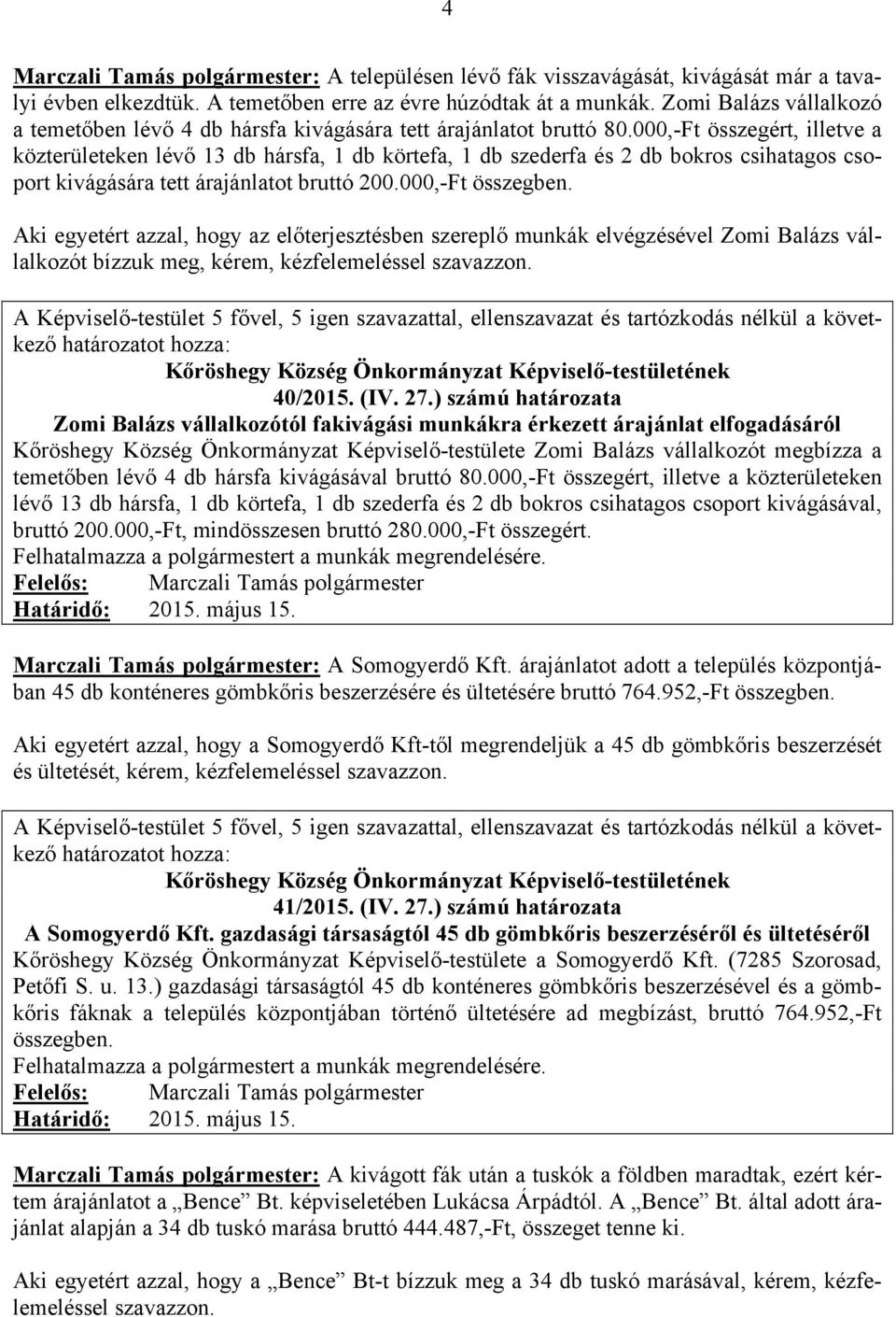 000,-Ft összegért, illetve a közterületeken lévő 13 db hársfa, 1 db körtefa, 1 db szederfa és 2 db bokros csihatagos csoport kivágására tett árajánlatot bruttó 200.000,-Ft összegben.