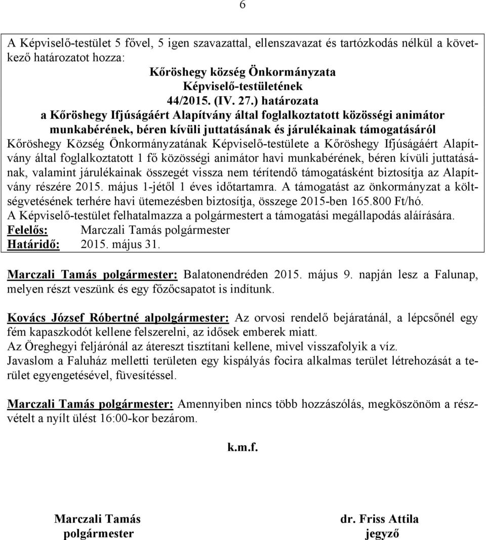 Képviselő-testülete a Kőröshegy Ifjúságáért Alapítvány által foglalkoztatott 1 fő közösségi animátor havi munkabérének, béren kívüli juttatásának, valamint járulékainak összegét vissza nem térítendő