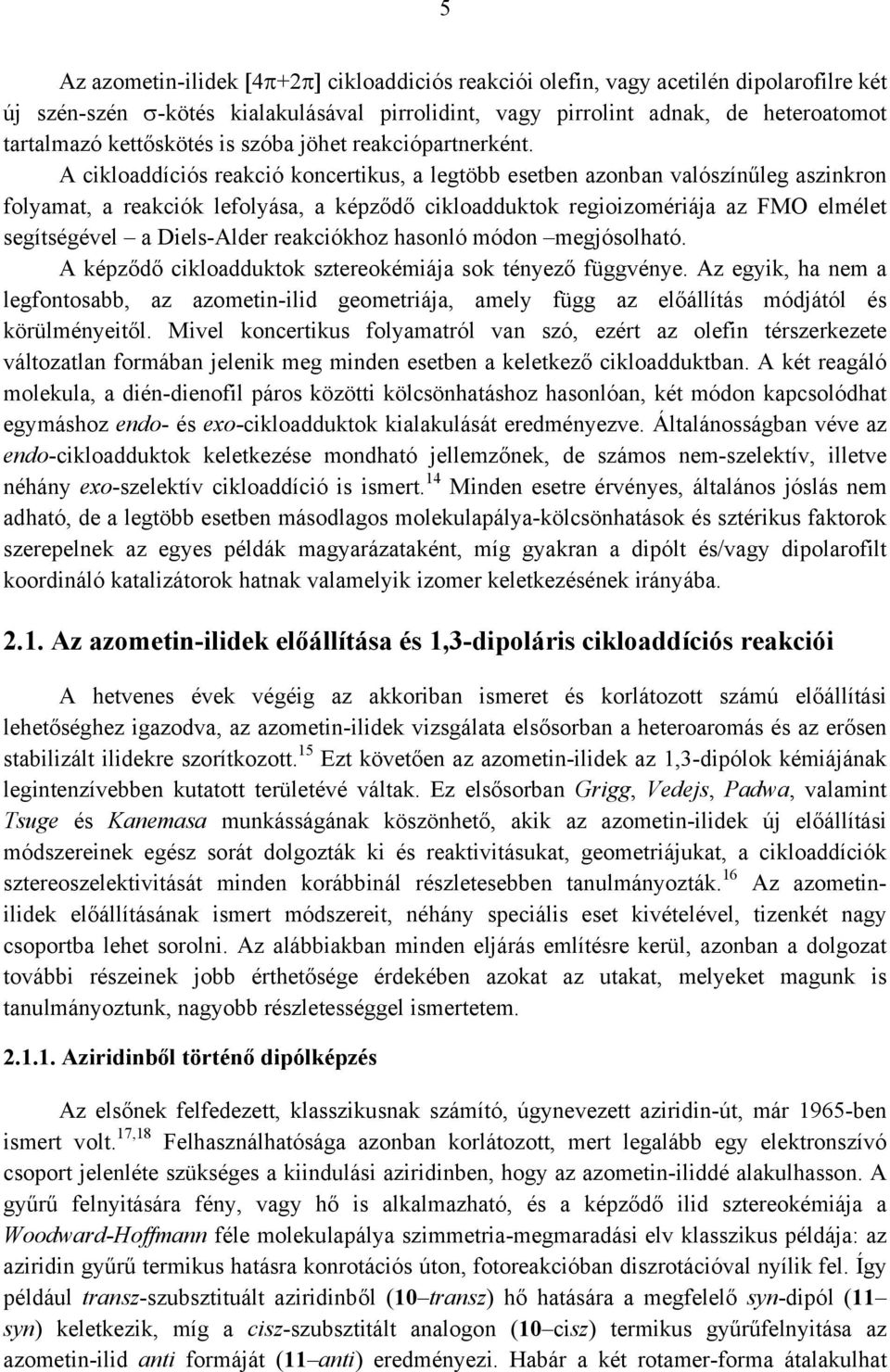 A cikloaddíciós reakció koncertikus, a legtöbb esetben azonban valószínűleg aszinkron folyamat, a reakciók lefolyása, a képződő cikloadduktok regioizomériája az FM elmélet segítségével a Diels-Alder