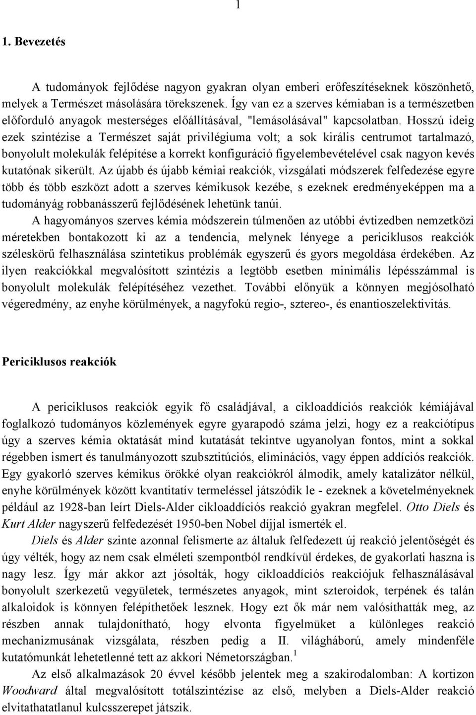 osszú ideig ezek szintézise a Természet saját privilégiuma volt; a sok királis centrumot tartalmazó, bonyolult molekulák felépítése a korrekt konfiguráció figyelembevételével csak nagyon kevés