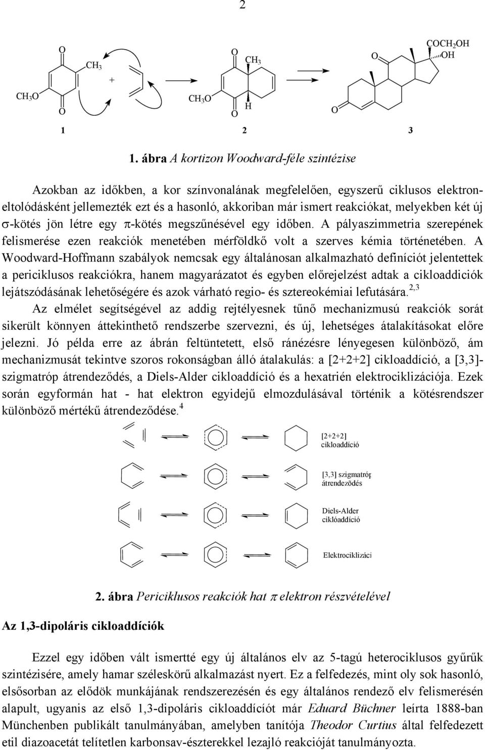 reakciókat, melyekben két új σ-kötés jön létre egy π-kötés megszűnésével egy időben. A pályaszimmetria szerepének felismerése ezen reakciók menetében mérföldkő volt a szerves kémia történetében.