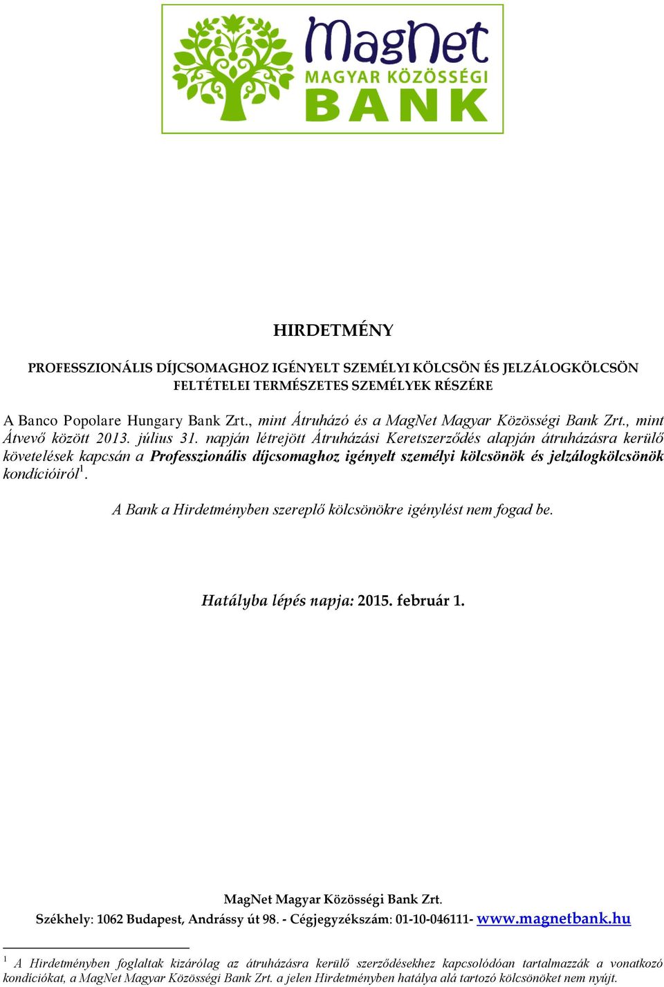 kondícióiról 1 A Bank a Hirdetményben szereplő kölcsönökre igénylést nem fogad be Hatályba lépés napja: 2015 február 1 Székhely: 1062 Budapest, Andrássy út 98 - Cégjegyzékszám: 01-10-046111-