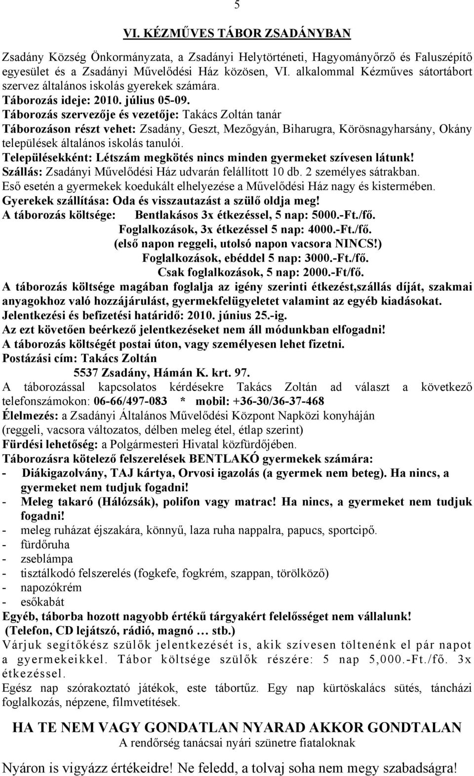 Táborozás szervezője és vezetője: Takács Zoltán tanár Táborozáson részt vehet: Zsadány, Geszt, Mezőgyán, Biharugra, Körösnagyharsány, Okány települések általános iskolás tanulói.