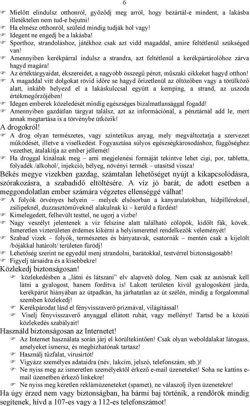 Amennyiben kerékpárral indulsz a strandra, azt feltétlenül a kerékpártárolóhoz zárva hagyd magára! Az értéktárgyaidat, ékszereidet, a nagyobb összegű pénzt, műszaki cikkeket hagyd otthon!