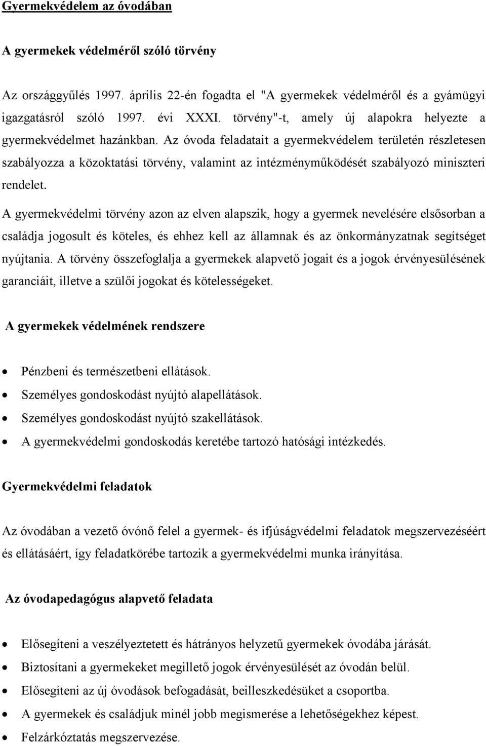 Az óvoda feladatait a gyermekvédelem területén részletesen szabályozza a közoktatási törvény, valamint az intézményműködését szabályozó miniszteri rendelet.