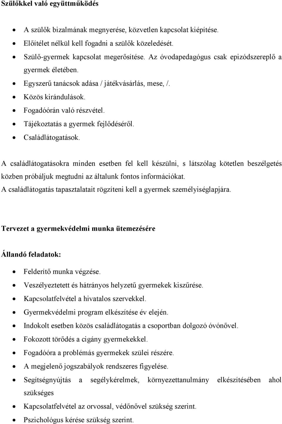 Családlátogatások. A családlátogatásokra minden esetben fel kell készülni, s látszólag kötetlen beszélgetés közben próbáljuk megtudni az általunk fontos információkat.