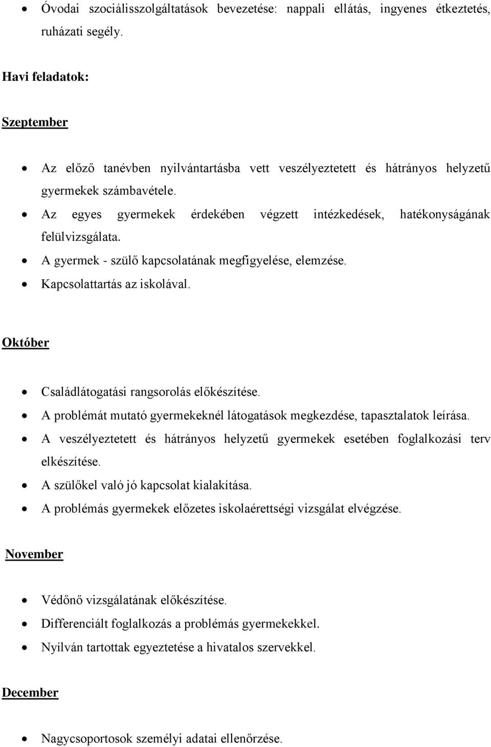 Az egyes gyermekek érdekében végzett intézkedések, hatékonyságának felülvizsgálata. A gyermek - szülő kapcsolatának megfigyelése, elemzése. Kapcsolattartás az iskolával.