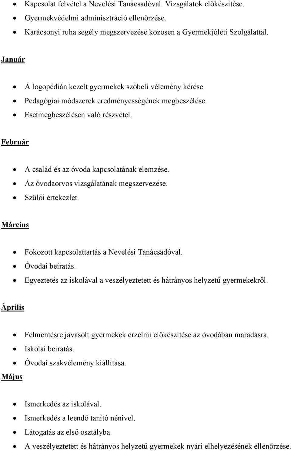 Február A család és az óvoda kapcsolatának elemzése. Az óvodaorvos vizsgálatának megszervezése. Szülői értekezlet. Március Fokozott kapcsolattartás a Nevelési Tanácsadóval. Óvodai beíratás.