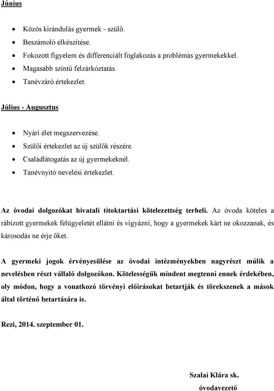 Az óvodai dolgozókat hivatali titoktartási kötelezettség terheli. Az óvoda köteles a rábízott gyermekek felügyeletét ellátni és vigyázni, hogy a gyermekek kárt ne okozzanak, és károsodás ne érje őket.