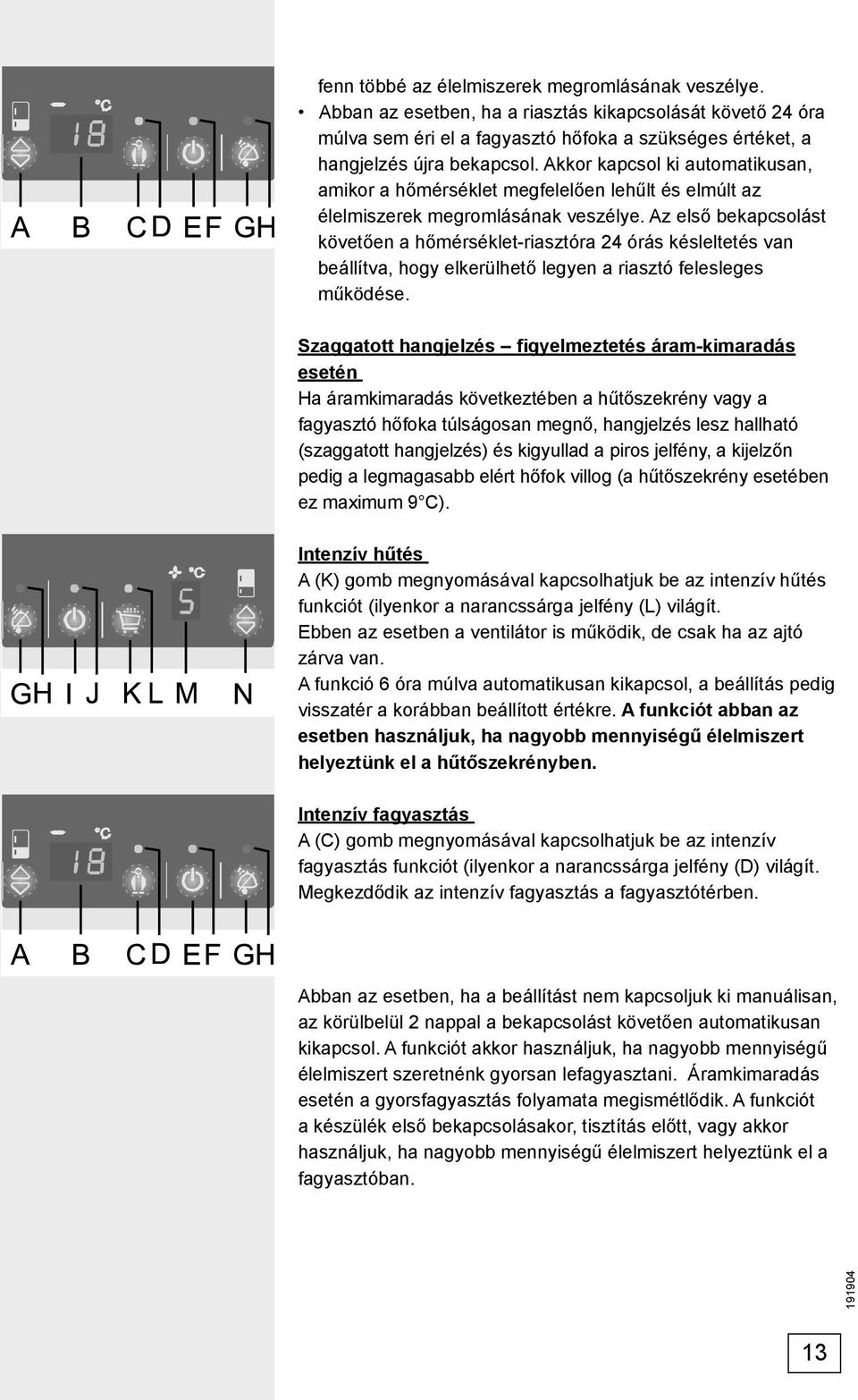 Az első bekapcsolást követően a hőmérséklet-riasztóra 24 órás késleltetés van beállítva, hogy elkerülhető legyen a riasztó felesleges működése.