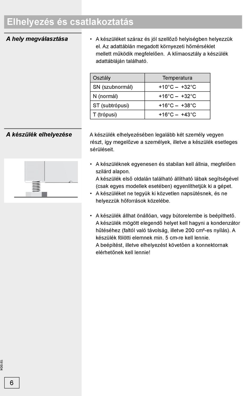 Osztály SN (szubnormál) N (normál) ST (subtrópusi) T (trópusi) Temperatura +10 C +32 C +16 C +32 C +16 C +38 C +16 C +43 C A készülék elhelyezése A készülék elhelyezésében legalább két személy vegyen