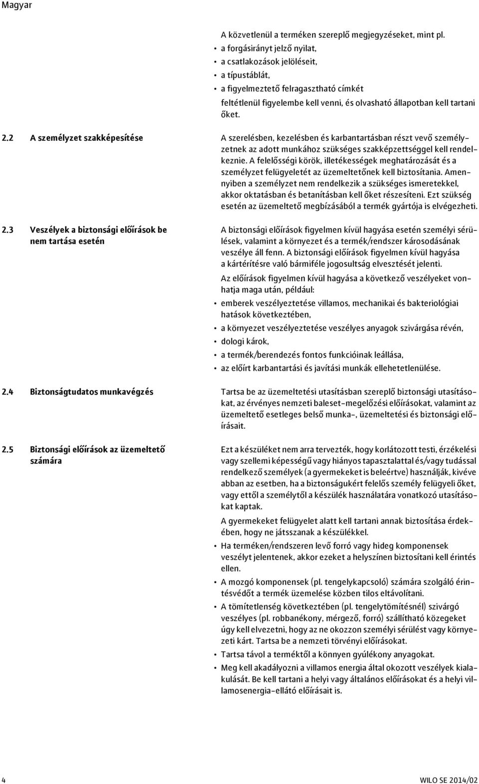 2 A személyzet szakképesítése A szerelésben, kezelésben és karbantartásban részt vevő személyzetnek az adott munkához szükséges szakképzettséggel kell rendelkeznie.