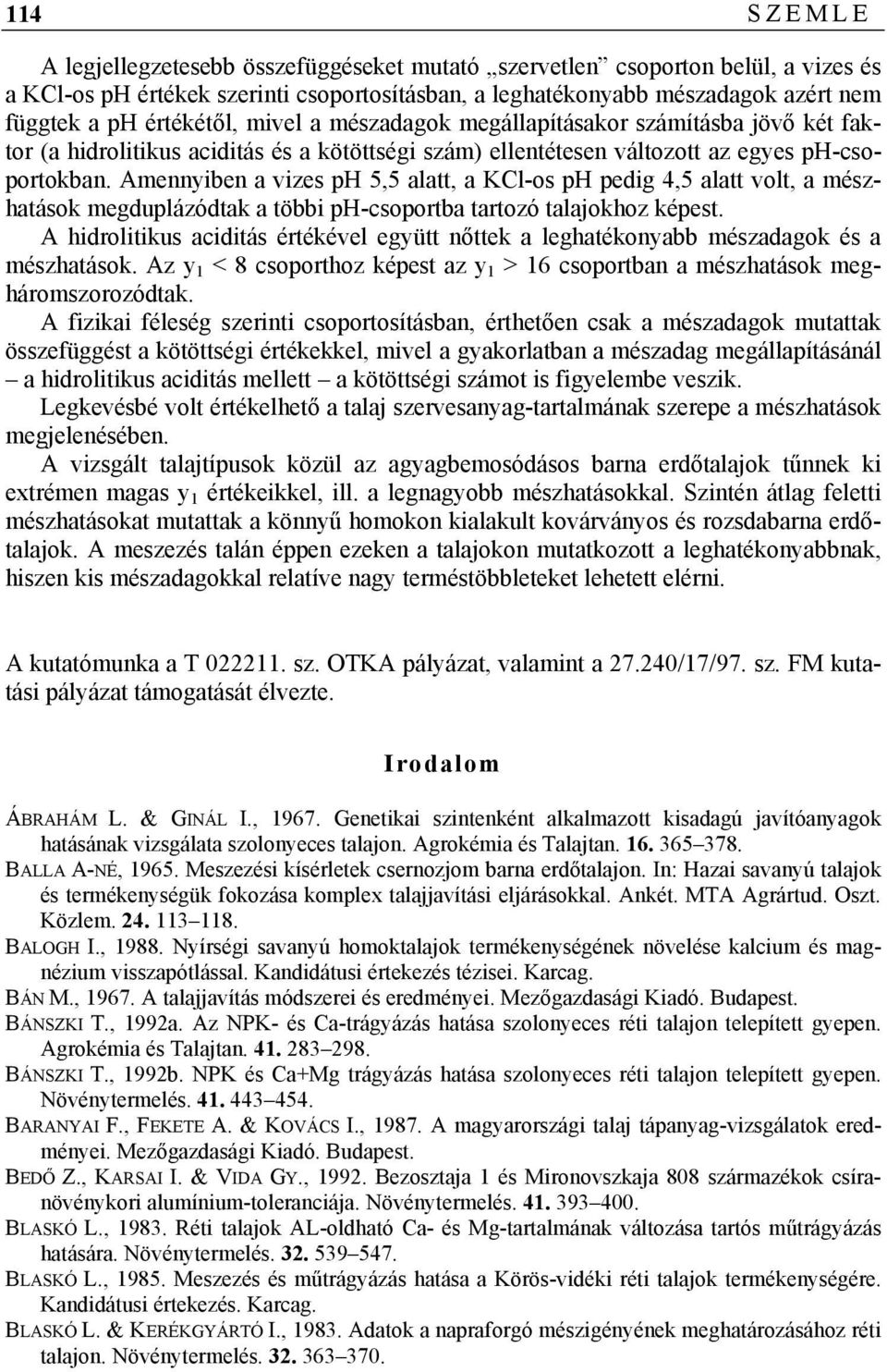 Amennyiben a vizes ph 5,5 alatt, a KCl-os ph pedig 4,5 alatt volt, a mészhatások megduplázódtak a többi ph-csoportba tartozó talajokhoz képest.