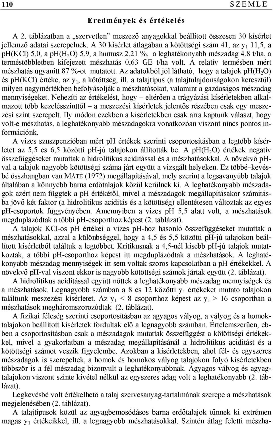 volt. A relatív termésben mért mészhatás ugyanitt 87 %-ot mutatott. Az adatokból jól látható, hogy a talajok ph(h 2 O) és ph(kcl) értéke, az y 1, a kötöttség, ill.