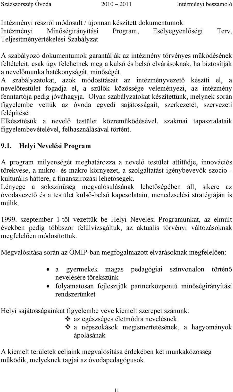 A szabályzatokat, azok módosításait az intézményvezető készíti el, a nevelőtestület fogadja el, a szülők közössége véleményezi, az intézmény fenntartója pedig jóváhagyja.