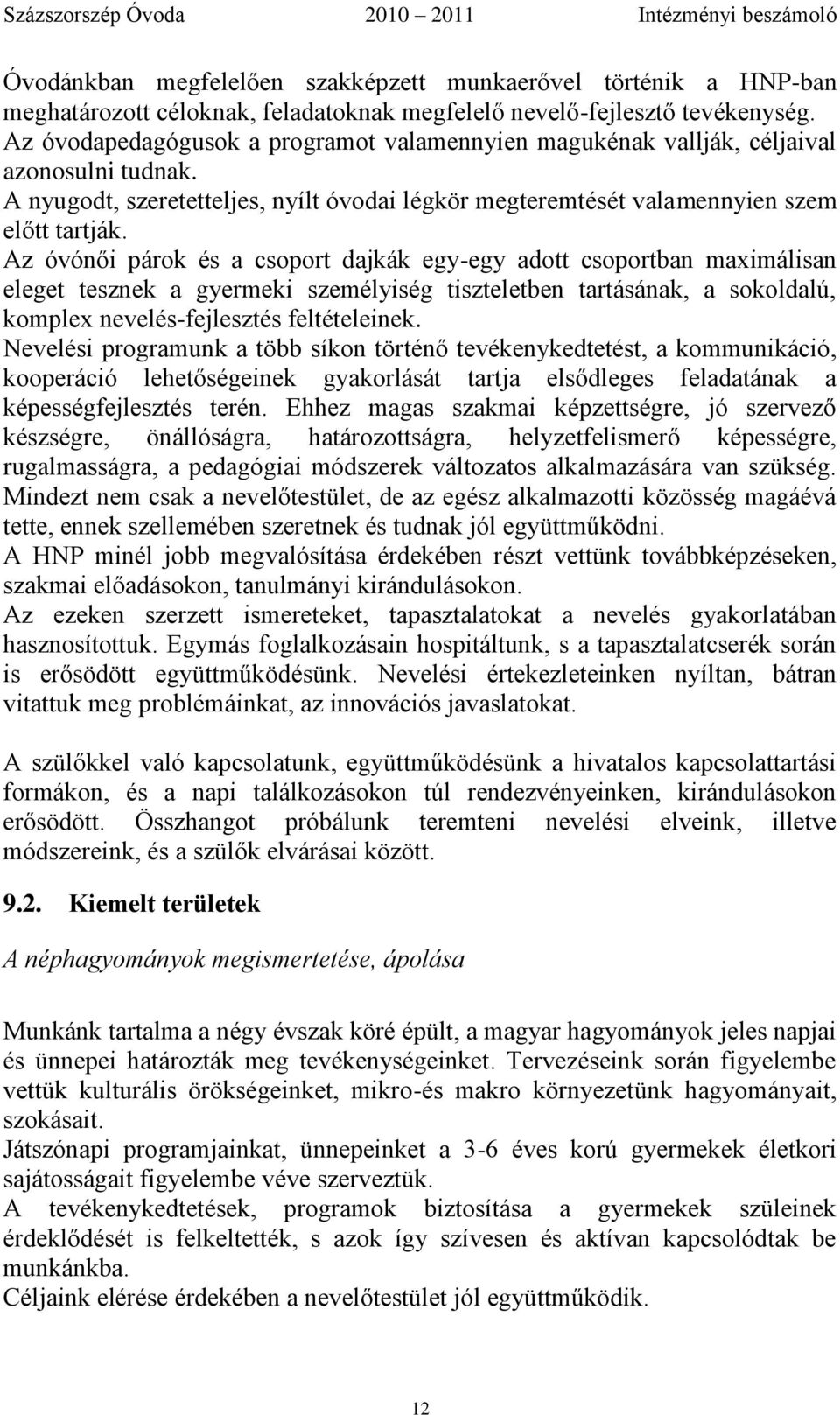 Az óvónői párok és a csoport dajkák egy-egy adott csoportban maximálisan eleget tesznek a gyermeki személyiség tiszteletben tartásának, a sokoldalú, komplex nevelés-fejlesztés feltételeinek.