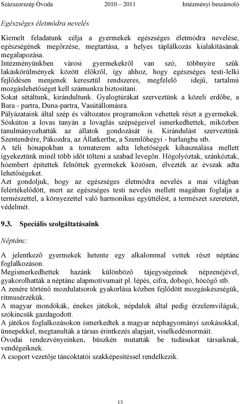 mozgáslehetőséget kell számunkra biztosítani. Sokat sétáltunk, kirándultunk. Gyalogtúrákat szerveztünk a közeli erdőbe, a Bara - partra, Duna-partra, Vasútállomásra.