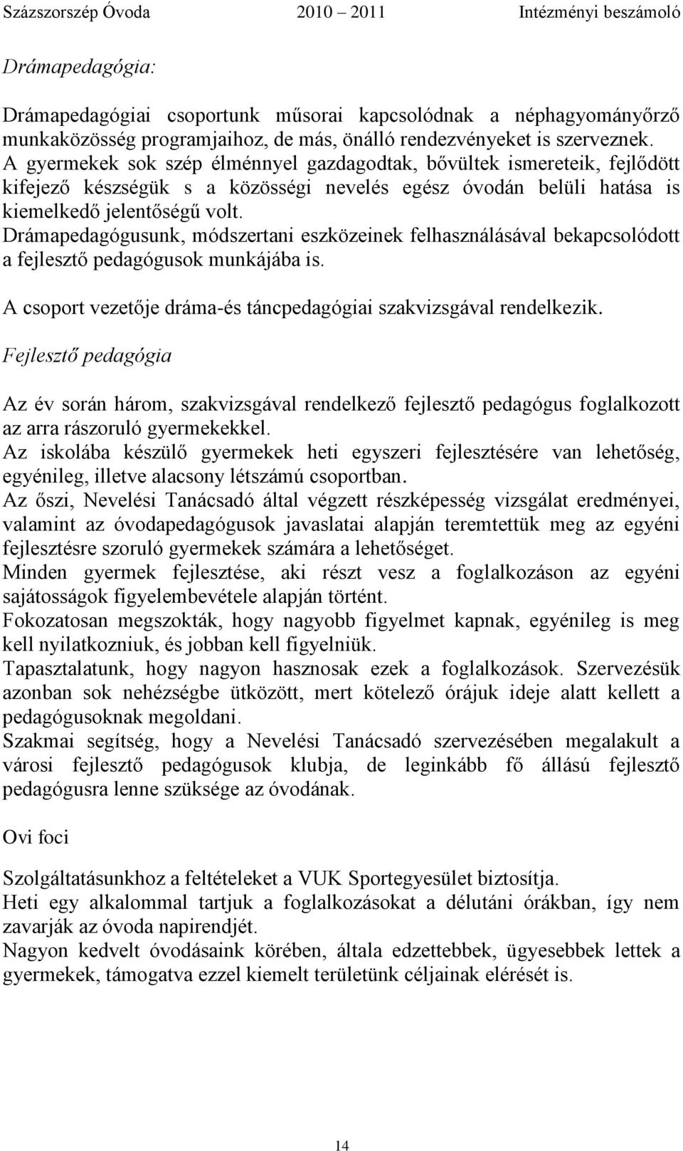 Drámapedagógusunk, módszertani eszközeinek felhasználásával bekapcsolódott a fejlesztő pedagógusok munkájába is. A csoport vezetője dráma-és táncpedagógiai szakvizsgával rendelkezik.