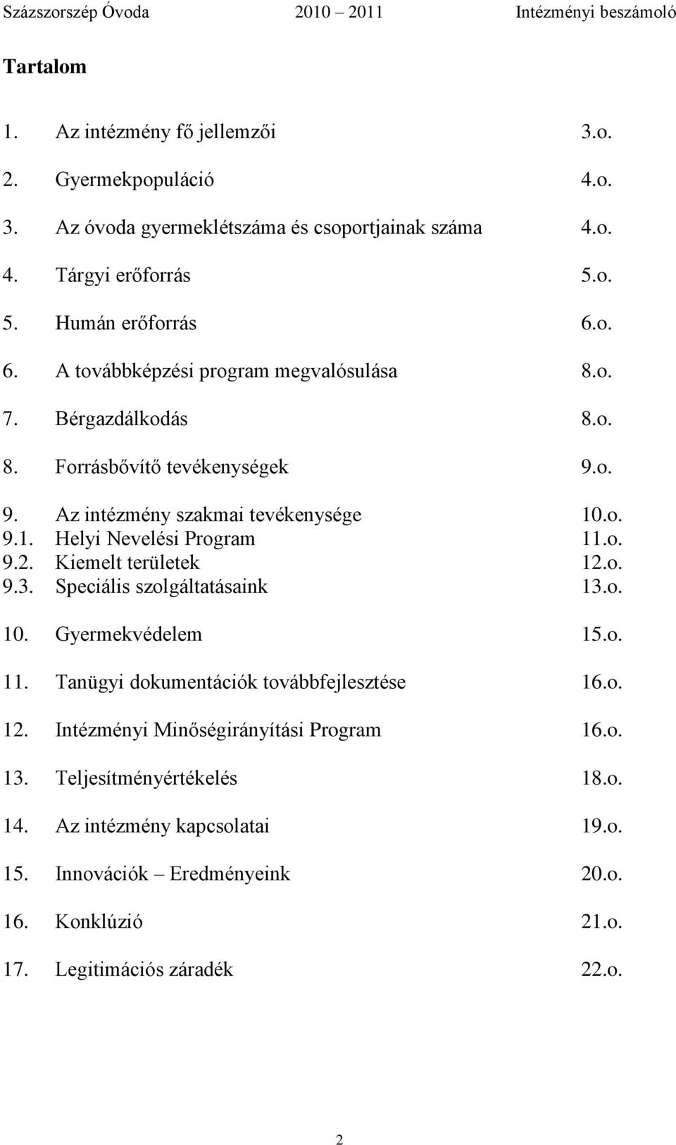 o. 9.2. Kiemelt területek 12.o. 9.3. Speciális szolgáltatásaink 13.o. 10. Gyermekvédelem 15.o. 11. Tanügyi dokumentációk továbbfejlesztése 16.o. 12. Intézményi Minőségirányítási Program 16.