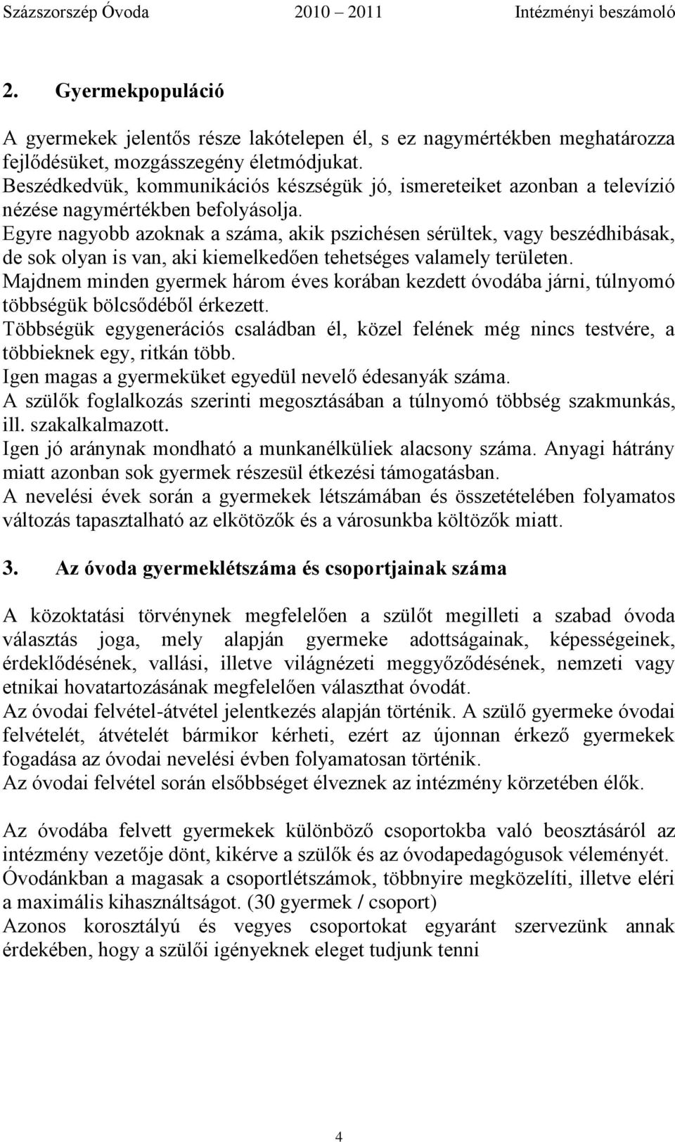 Egyre nagyobb azoknak a száma, akik pszichésen sérültek, vagy beszédhibásak, de sok olyan is van, aki kiemelkedően tehetséges valamely területen.