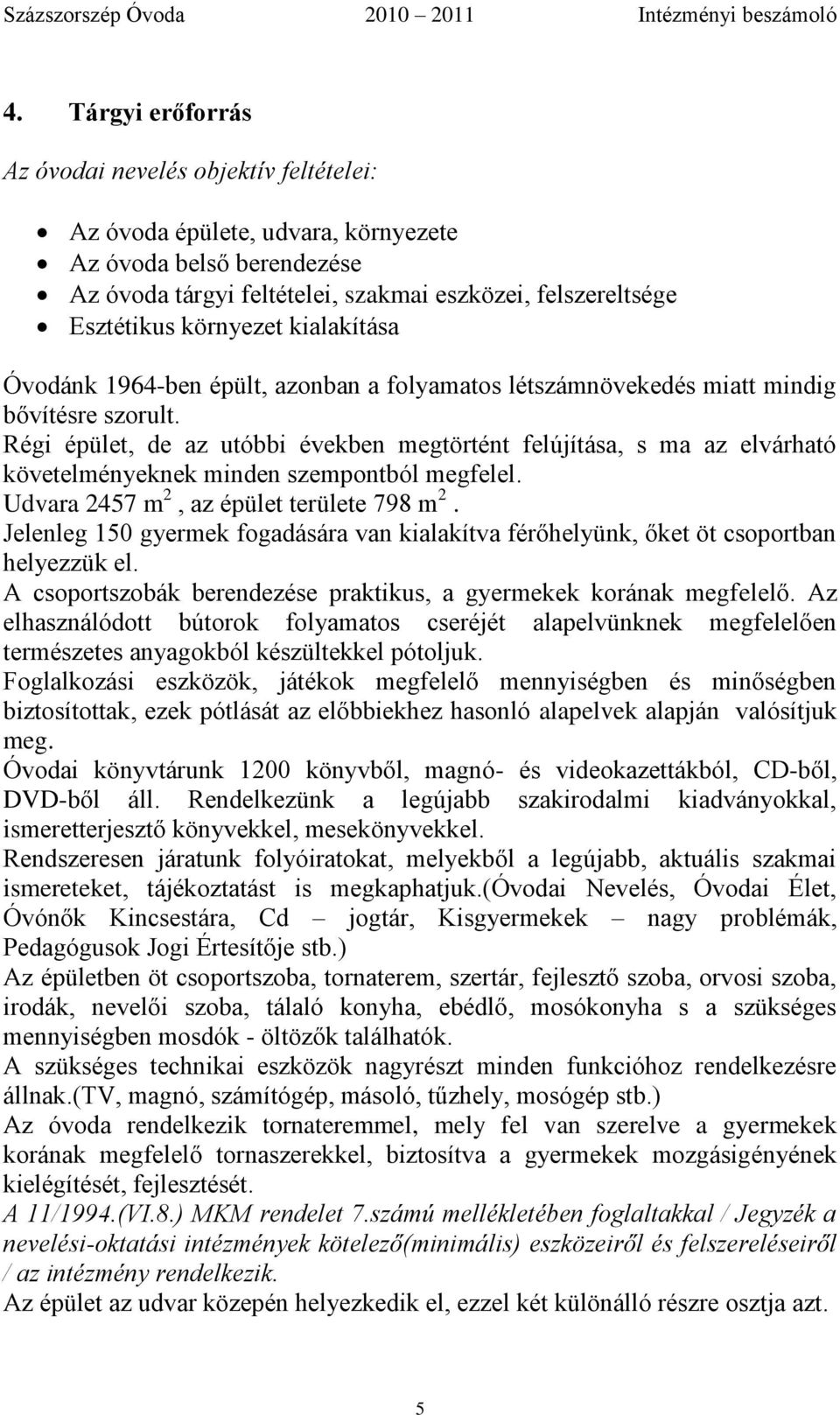 Régi épület, de az utóbbi években megtörtént felújítása, s ma az elvárható követelményeknek minden szempontból megfelel. Udvara 2457 m 2, az épület területe 798 m 2.