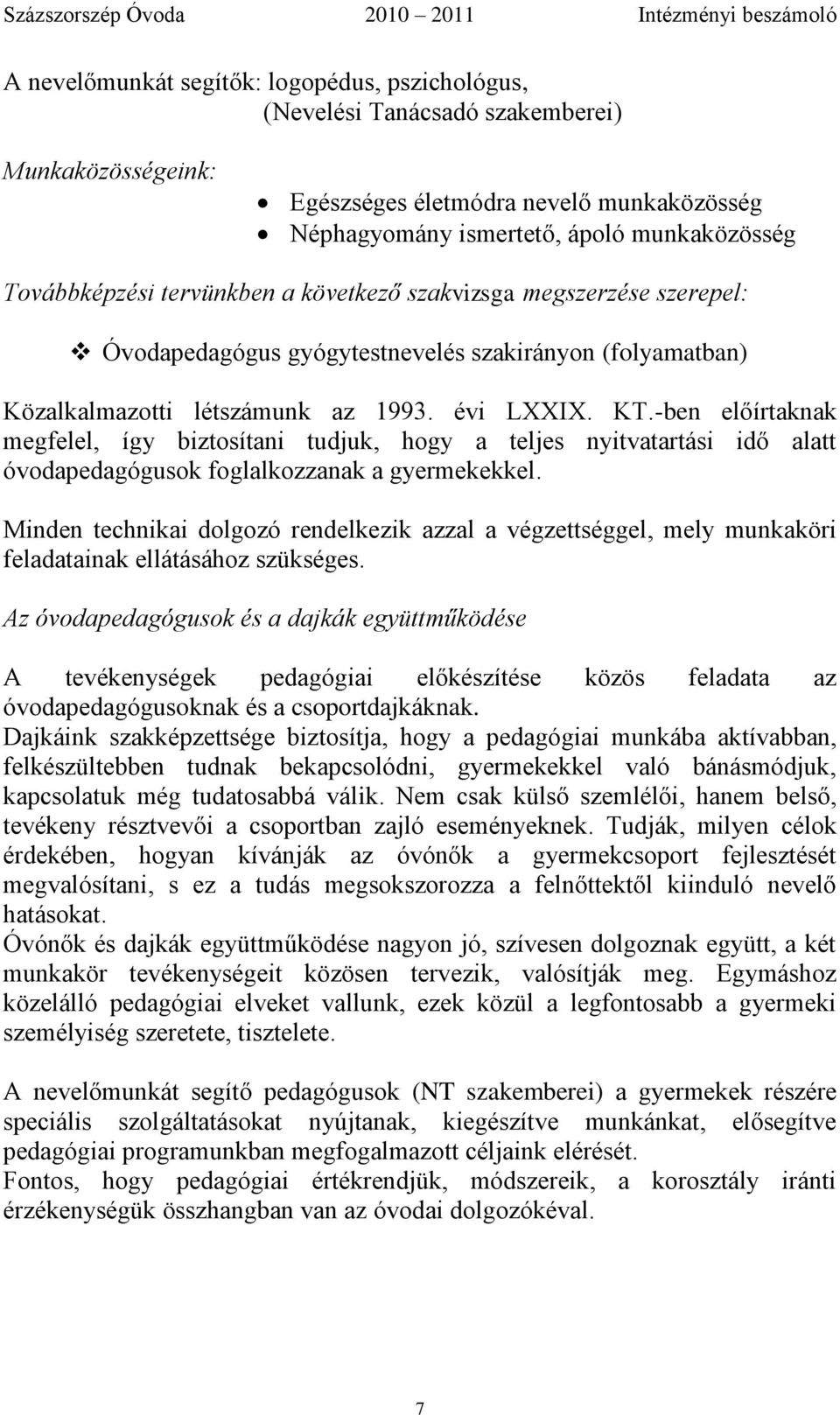 -ben előírtaknak megfelel, így biztosítani tudjuk, hogy a teljes nyitvatartási idő alatt óvodapedagógusok foglalkozzanak a gyermekekkel.