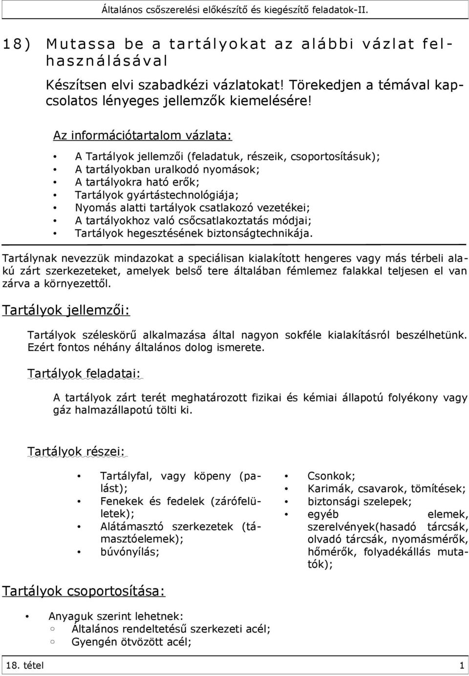 Az információtartalom vázlata: A Tartályok jellemzői (feladatuk, részeik, csoportosításuk); A tartályokban uralkodó nyomások; A tartályokra ható erők; Tartályok gyártástechnológiája; Nyomás alatti