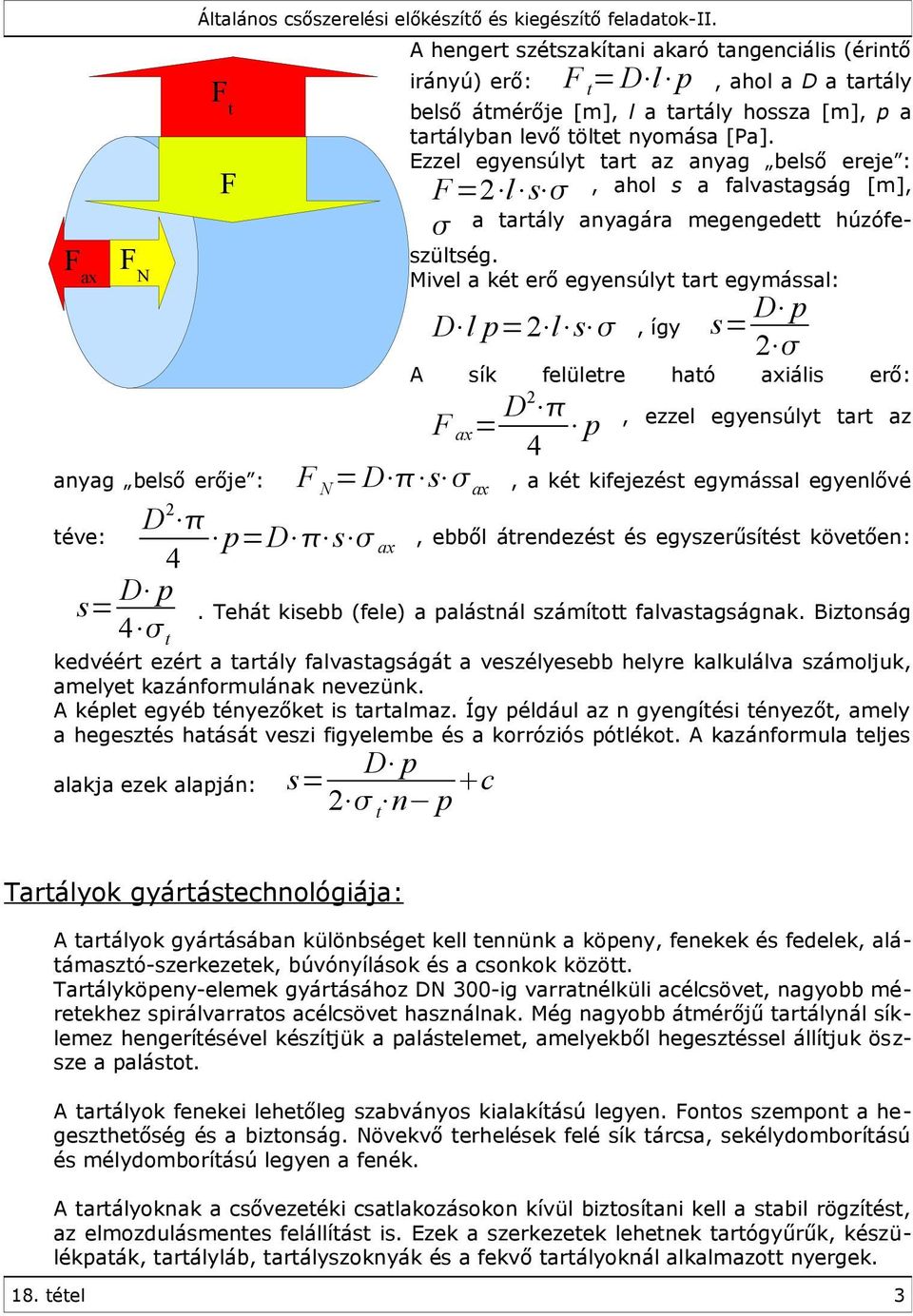 Ezzel egyensúlyt tart az anyag belső ereje :, ahol s a falvastagság [m], F =2 l s a tartály anyagára megengedett húzófeszültség.