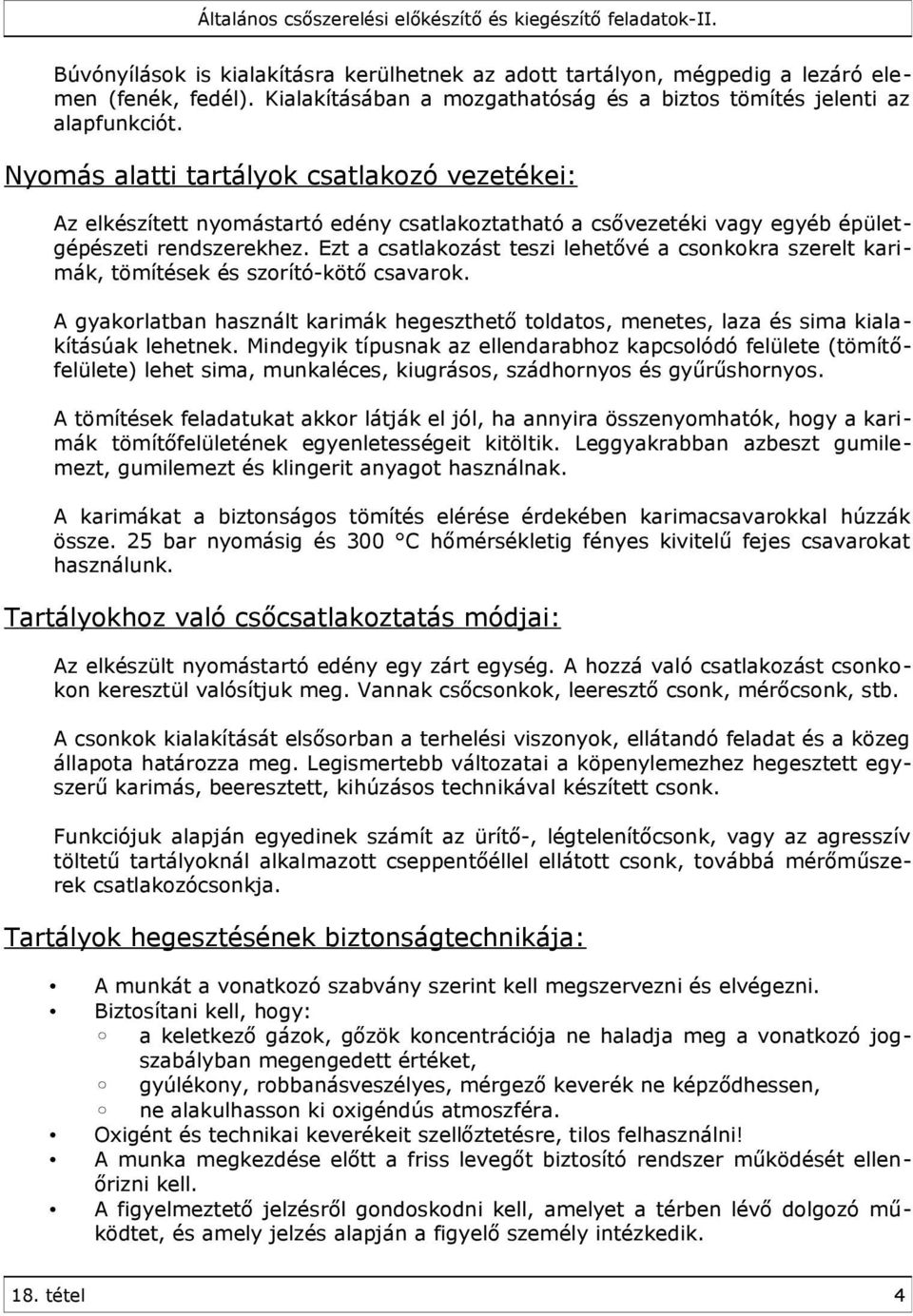 Ezt a csatlakozást teszi lehetővé a csonkokra szerelt karimák, tömítések és szorító-kötő csavarok. A gyakorlatban használt karimák hegeszthető toldatos, menetes, laza és sima kialakításúak lehetnek.