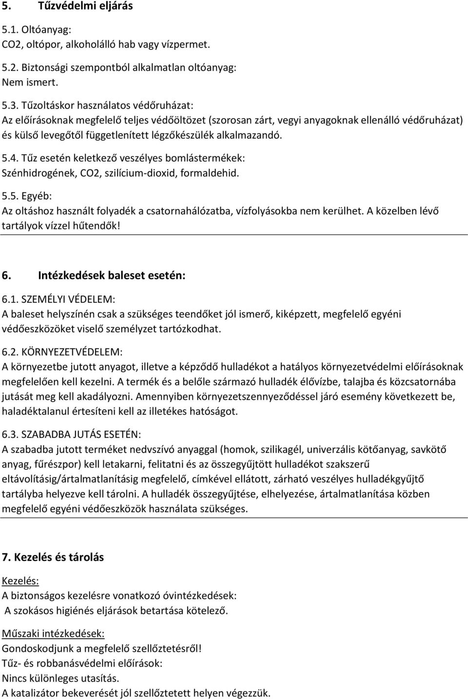 5.4. Tűz esetén keletkező veszélyes bomlástermékek: Szénhidrogének, CO2, szilícium-dioxid, formaldehid. 5.5. Egyéb: Az oltáshoz használt folyadék a csatornahálózatba, vízfolyásokba nem kerülhet.