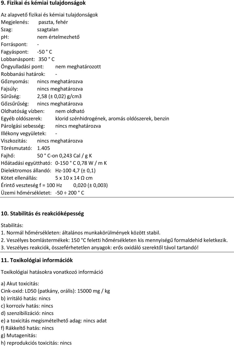 oldható Egyéb oldószerek: klorid szénhidrogének, aromás oldószerek, benzin Párolgási sebesség: nincs meghatározva Illékony vegyületek: - Viszkozitás: nincs meghatározva Törésmutató: 1.