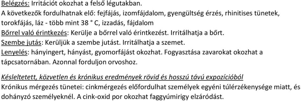 a bőrrel való érintkezést. Irritálhatja a bőrt. Szembe jutás: Kerüljük a szembe jutást. Irritálhatja a szemet. Lenyelés: hányingert, hányást, gyomorfájást okozhat.