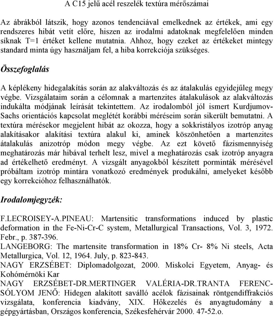 Összefoglalás A képlékeny hidegalakítás során az alakváltozás és az átalakulás egyidejűleg megy végbe.