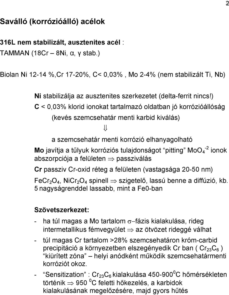 ) C < 0,03% klorid ionokat tartalmazó oldatban jó korrózióállóság (kevés szemcsehatár menti karbid kiválás) a szemcsehatár menti korrózió elhanyagolható Mo javítja a tűlyuk korróziós tulajdonságot