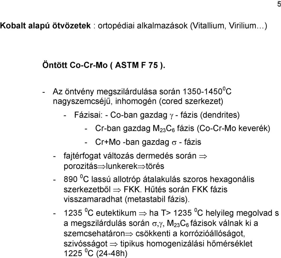 keverék) - Cr+Mo -ban gazdag σ - fázis - fajtérfogat változás dermedés során porozitás lunkerek törés - 890 0 C lassú allotróp átalakulás szoros hexagonális szerkezetből FKK.