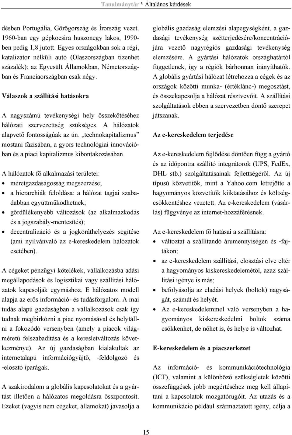 Válaszok a szállítási hatásokra A nagyszámú tevékenységi hely összekötéséhez hálózati szervezettség szükséges. A hálózatok alapvető fontosságúak az ún.