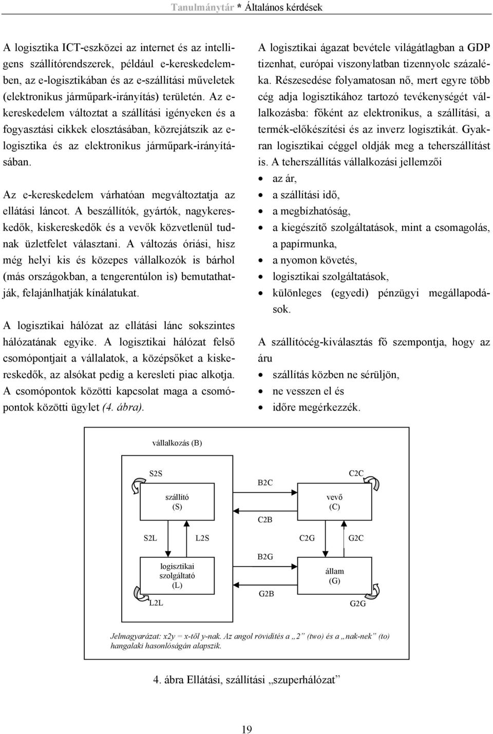 Az e-kereskedelem várhatóan megváltoztatja az ellátási láncot. A beszállítók, gyártók, nagykereskedők, kiskereskedők és a vevők közvetlenül tudnak üzletfelet választani.