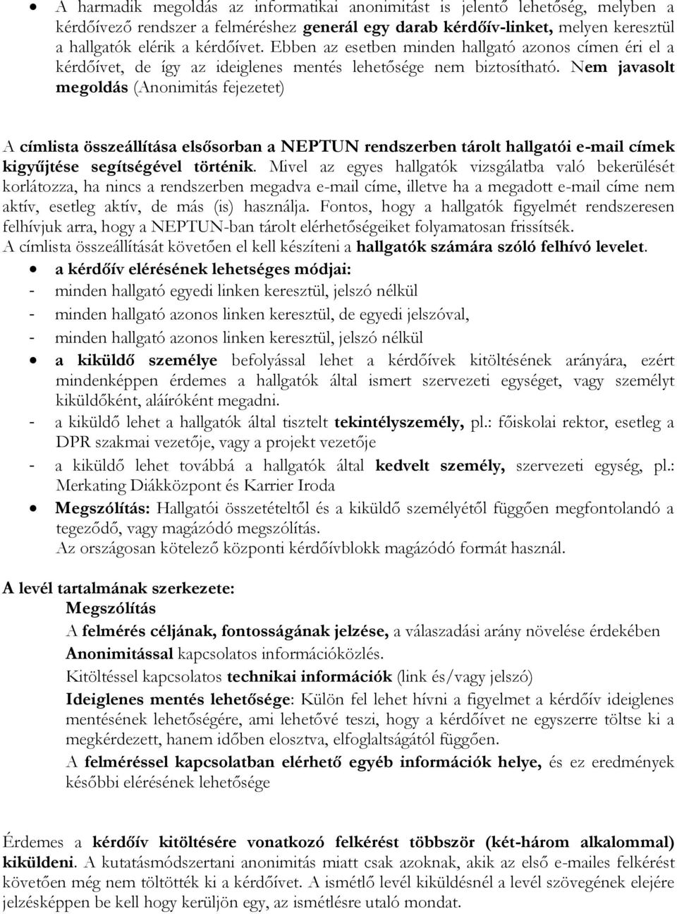 Nem javasolt megoldás (Anonimitás fejezetet) A címlista összeállítása elsősorban a NEPTUN rendszerben tárolt hallgatói e-mail címek kigyűjtése segítségével történik.